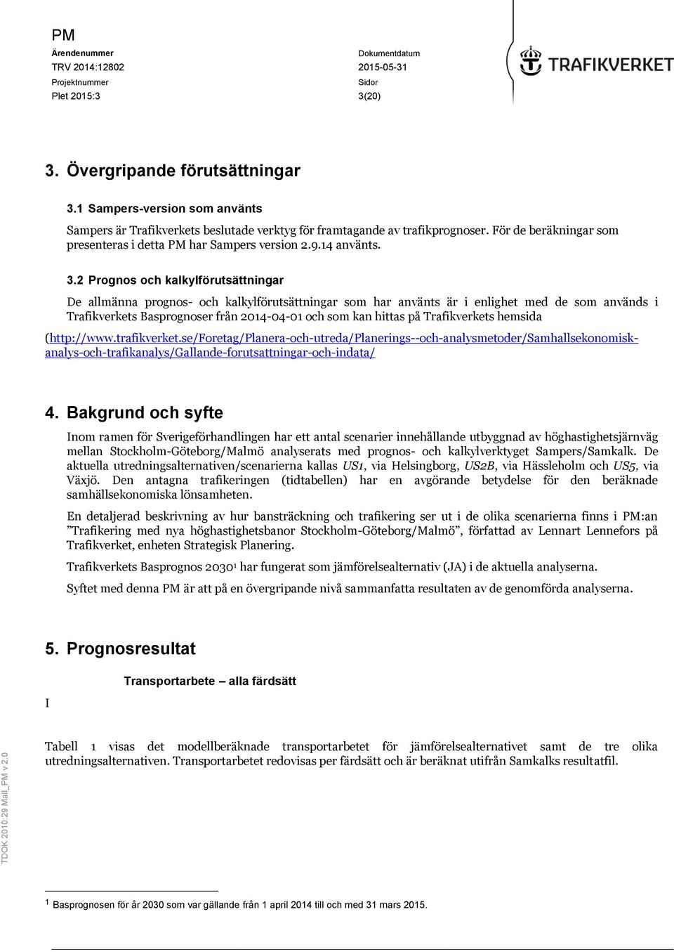 2 Prognos och kalkylförutsättningar De allmänna prognos- och kalkylförutsättningar som har använts är i enlighet med de som används i Trafikverkets Basprognoser från 2014-04-01 och som kan hittas på