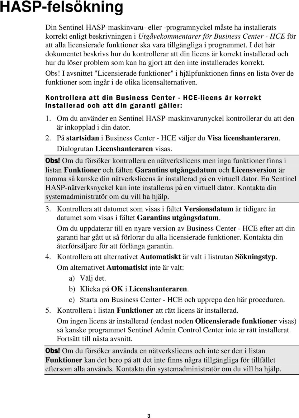 I det här dokumentet beskrivs hur du kontrollerar att din licens är korrekt installerad och hur du löser problem som kan ha gjort att den inte installerades korrekt. Obs!