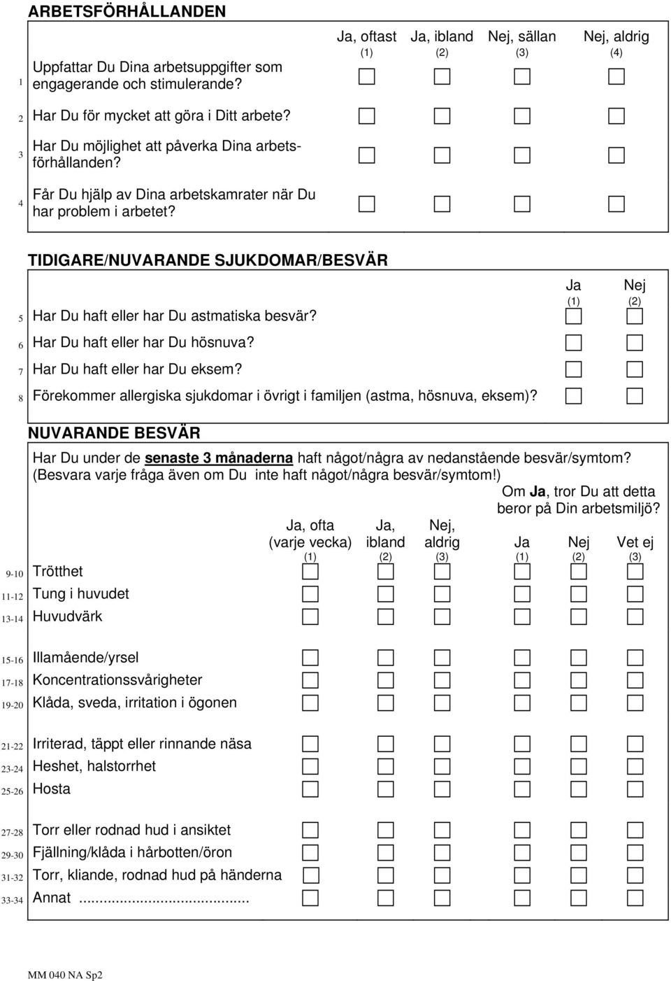 TIDIGARE/NUVARANDE SJUKDOMAR/BESVÄR 5 Har Du haft eller har Du astmatiska besvär? 6 Har Du haft eller har Du hösnuva? 7 Har Du haft eller har Du eksem?