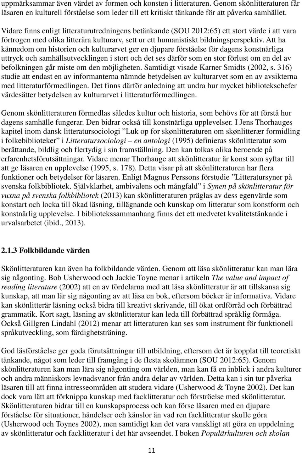 Att ha kännedom om historien och kulturarvet ger en djupare förståelse för dagens konstnärliga uttryck och samhällsutvecklingen i stort och det ses därför som en stor förlust om en del av