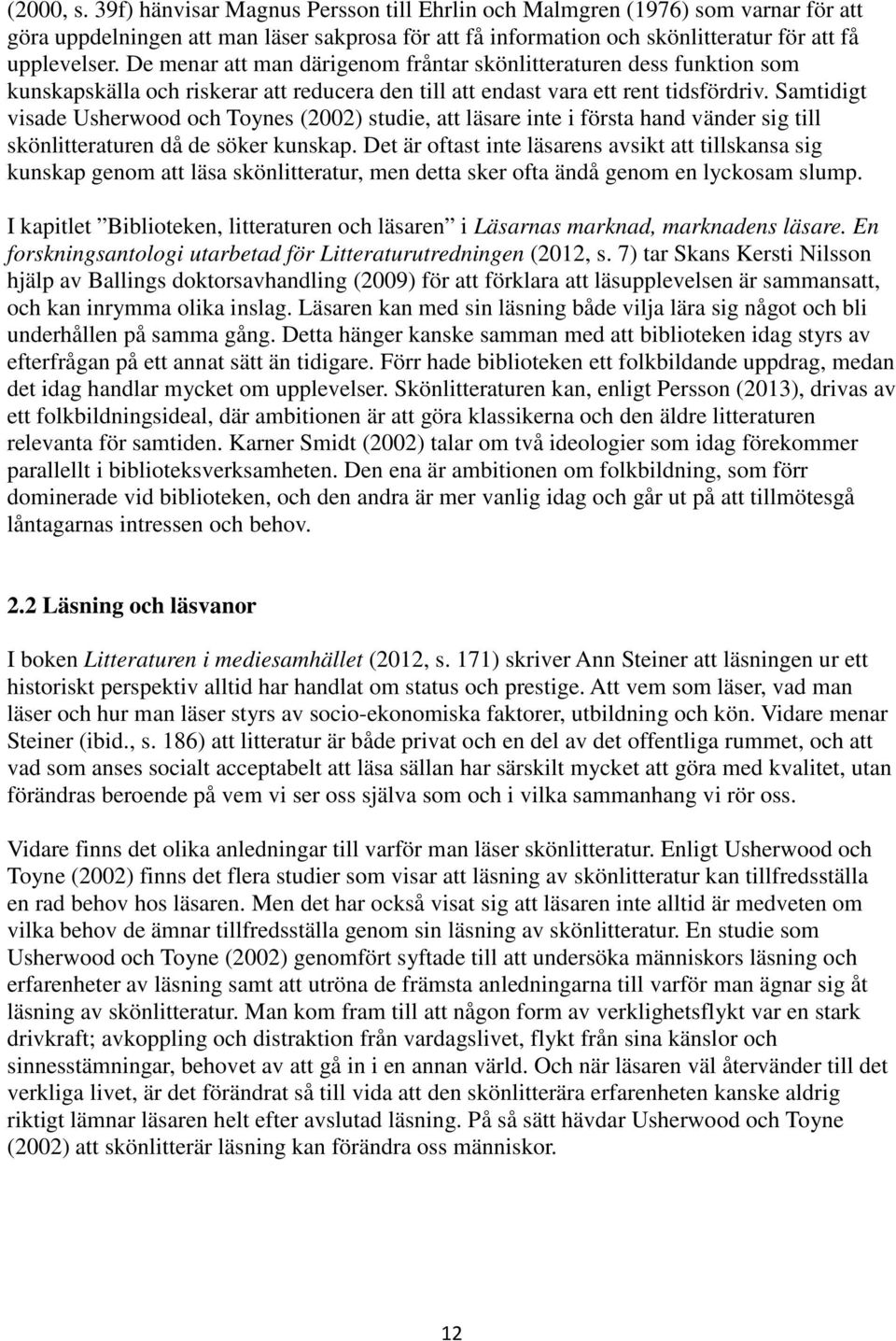 Samtidigt visade Usherwood och Toynes (2002) studie, att läsare inte i första hand vänder sig till skönlitteraturen då de söker kunskap.
