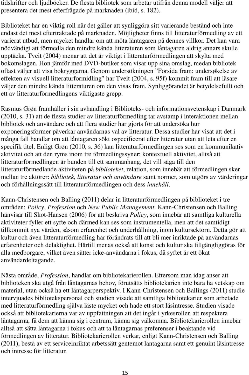 Möjligheter finns till litteraturförmedling av ett varierat utbud, men mycket handlar om att möta låntagaren på dennes villkor.