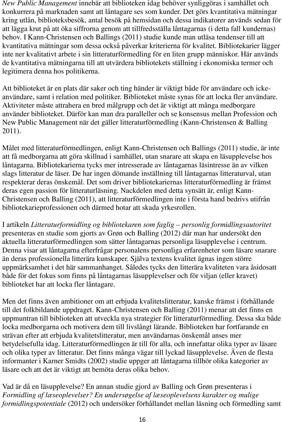(i detta fall kundernas) behov. I Kann-Christensen och Ballings (2011) studie kunde man utläsa tendenser till att kvantitativa mätningar som dessa också påverkar kriterierna för kvalitet.