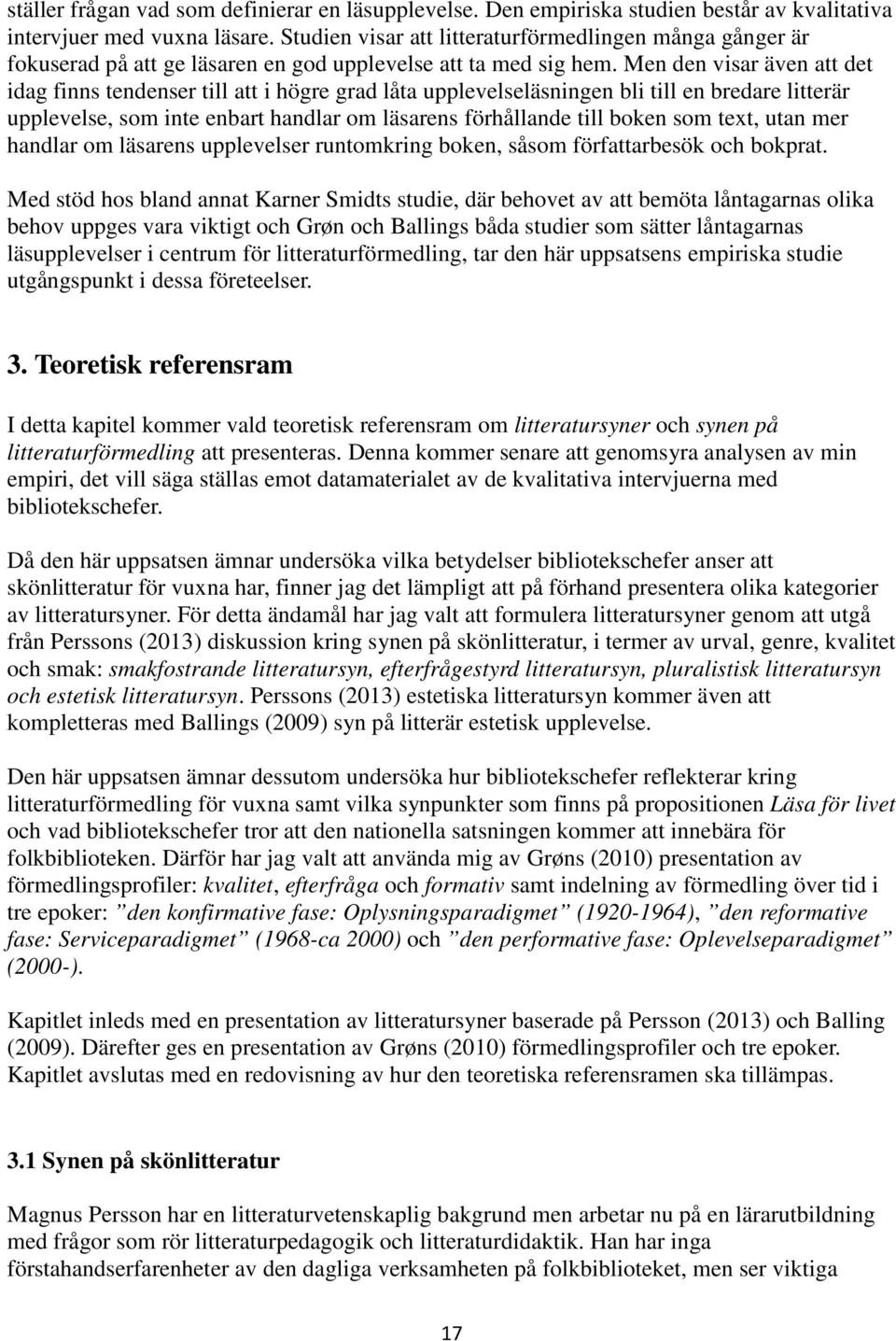 Men den visar även att det idag finns tendenser till att i högre grad låta upplevelseläsningen bli till en bredare litterär upplevelse, som inte enbart handlar om läsarens förhållande till boken som