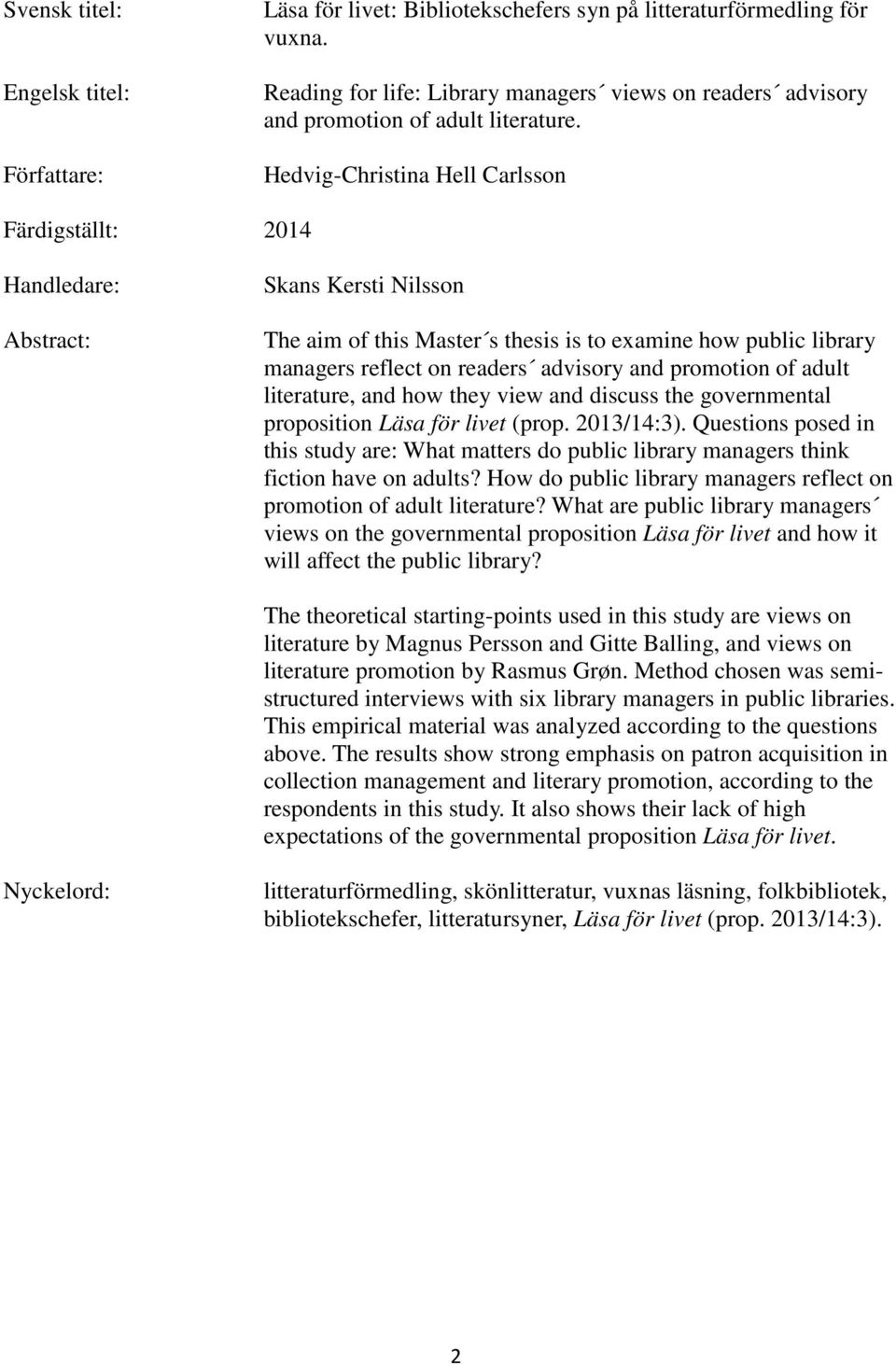 Hedvig-Christina Hell Carlsson Färdigställt: 2014 Handledare: Abstract: Skans Kersti Nilsson The aim of this Master s thesis is to examine how public library managers reflect on readers advisory and