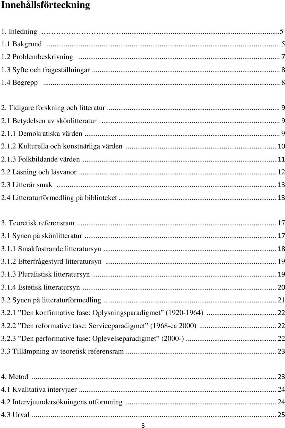 .. 13 2.4 Litteraturförmedling på biblioteket... 13 3. Teoretisk referensram... 17 3.1 Synen på skönlitteratur... 17 3.1.1 Smakfostrande litteratursyn... 18 3.1.2 Efterfrågestyrd litteratursyn... 19 3.