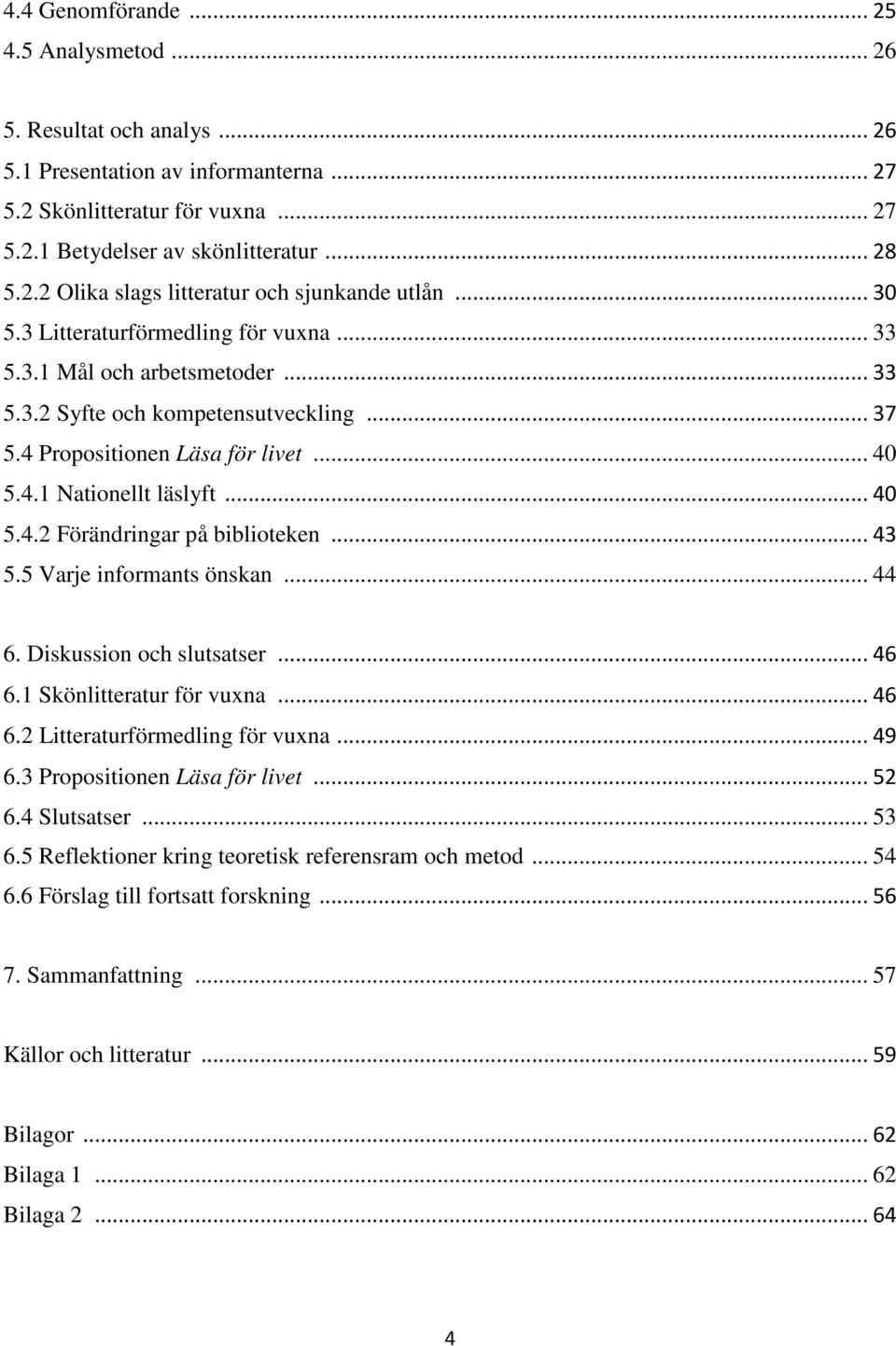 .. 43 5.5 Varje informants önskan... 44 6. Diskussion och slutsatser... 46 6.1 Skönlitteratur för vuxna... 46 6.2 Litteraturförmedling för vuxna... 49 6.3 Propositionen Läsa för livet... 52 6.