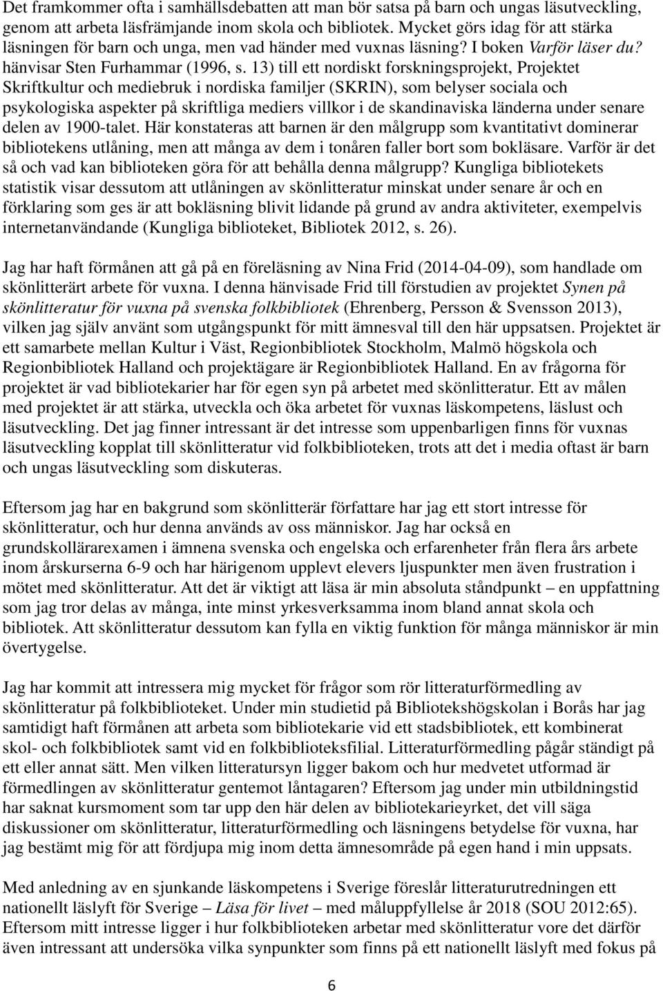 13) till ett nordiskt forskningsprojekt, Projektet Skriftkultur och mediebruk i nordiska familjer (SKRIN), som belyser sociala och psykologiska aspekter på skriftliga mediers villkor i de