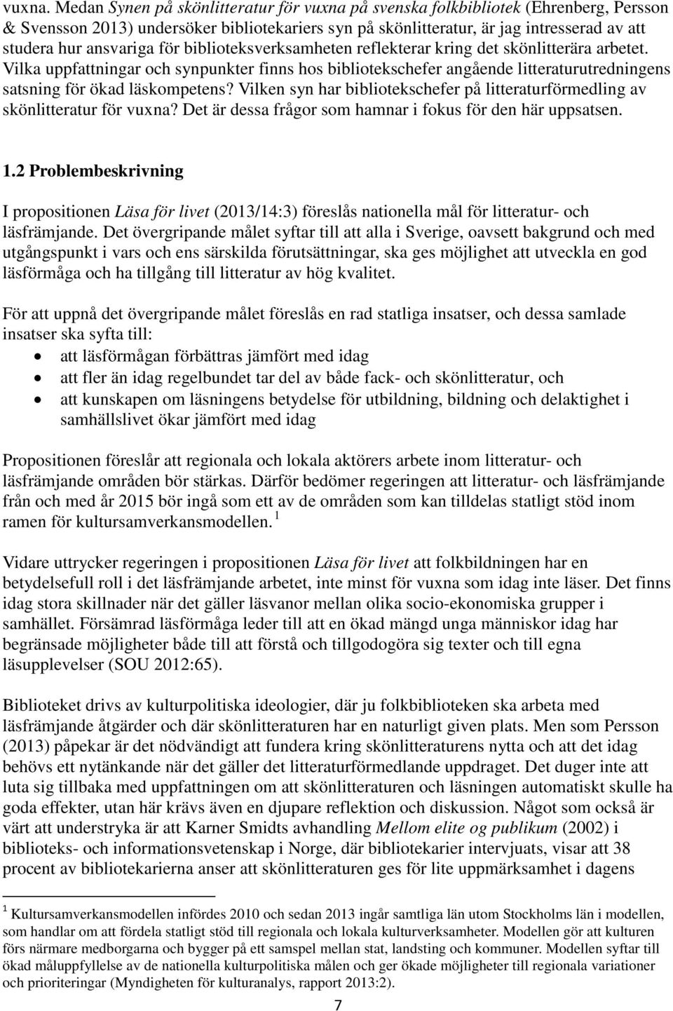 för biblioteksverksamheten reflekterar kring det skönlitterära arbetet. Vilka uppfattningar och synpunkter finns hos bibliotekschefer angående litteraturutredningens satsning för ökad läskompetens?