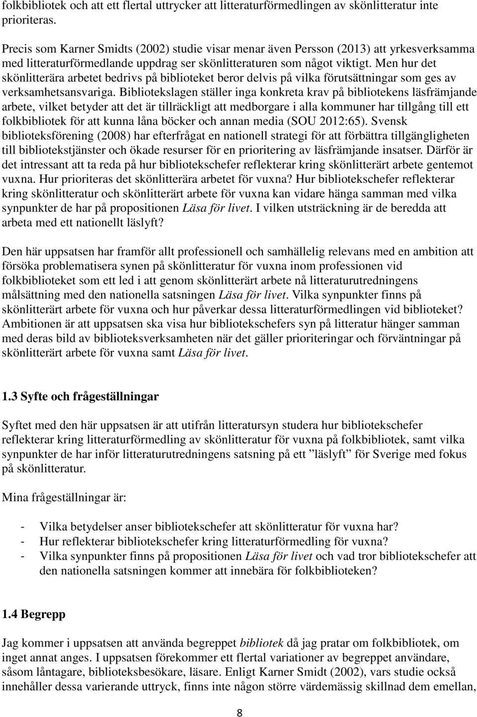 Men hur det skönlitterära arbetet bedrivs på biblioteket beror delvis på vilka förutsättningar som ges av verksamhetsansvariga.