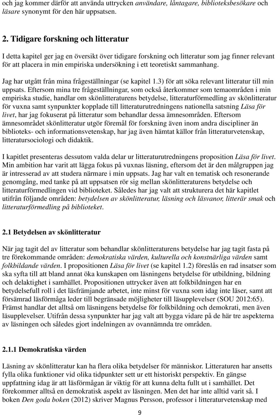 sammanhang. Jag har utgått från mina frågeställningar (se kapitel 1.3) för att söka relevant litteratur till min uppsats.