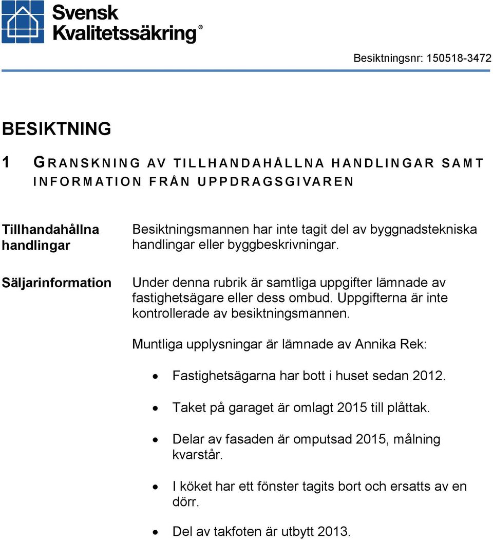 Säljarinformation Under denna rubrik är samtliga uppgifter lämnade av fastighetsägare eller dess ombud. Uppgifterna är inte kontrollerade av besiktningsmannen.