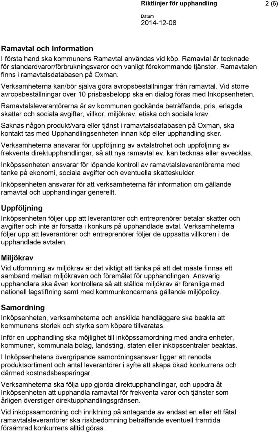 Verksamheterna kan/bör själva göra avropsbeställningar från ramavtal. Vid större avropsbeställningar över 10 prisbasbelopp ska en dialog föras med Inköpsenheten.