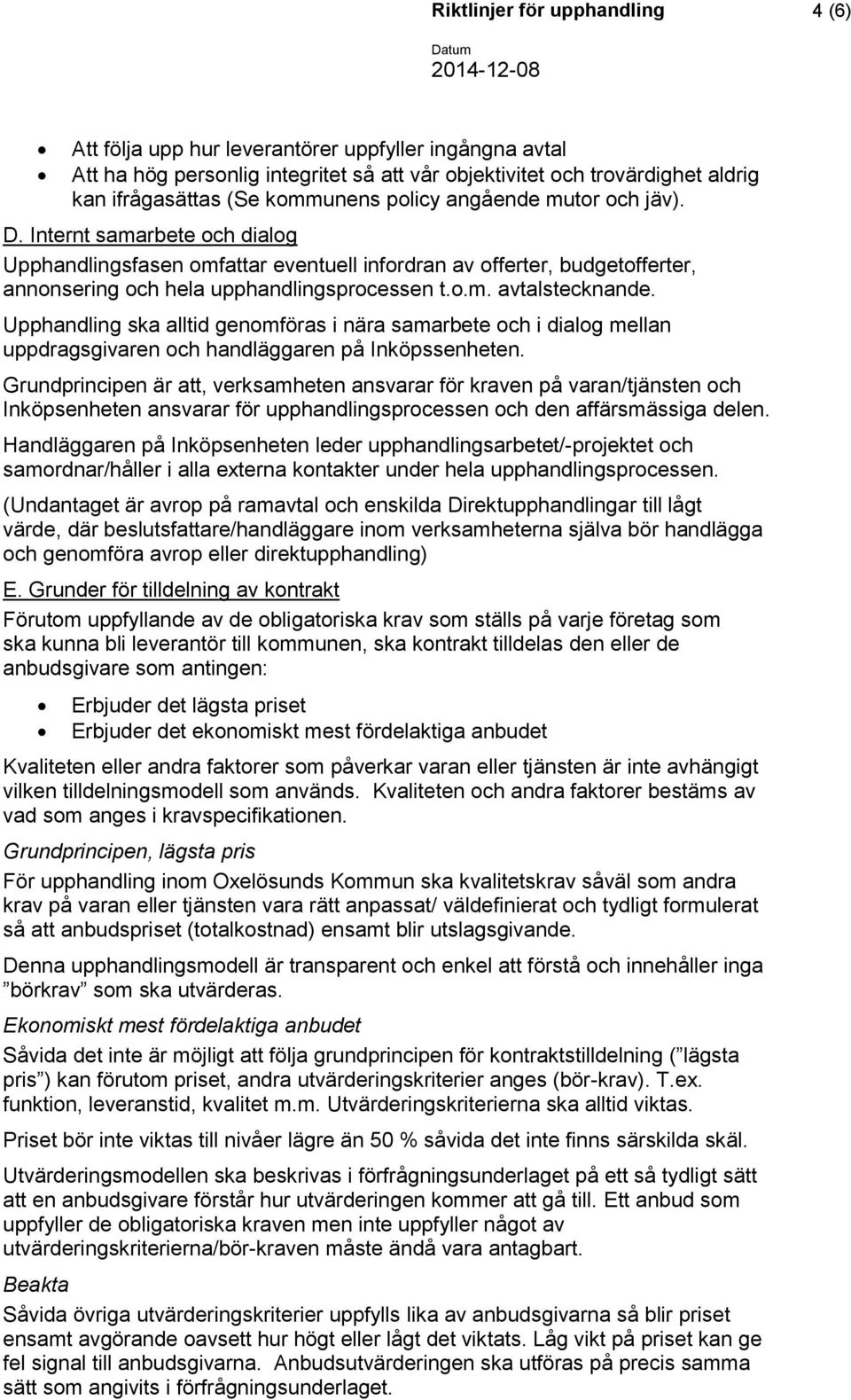 Upphandling ska alltid genomföras i nära samarbete och i dialog mellan uppdragsgivaren och handläggaren på Inköpssenheten.
