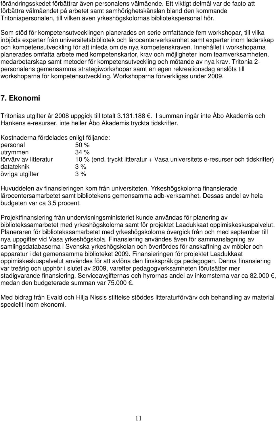 Som stöd för kompetensutvecklingen planerades en serie omfattande fem workshopar, till vilka inbjöds experter från universitetsbibliotek och lärocenterverksamhet samt experter inom ledarskap och