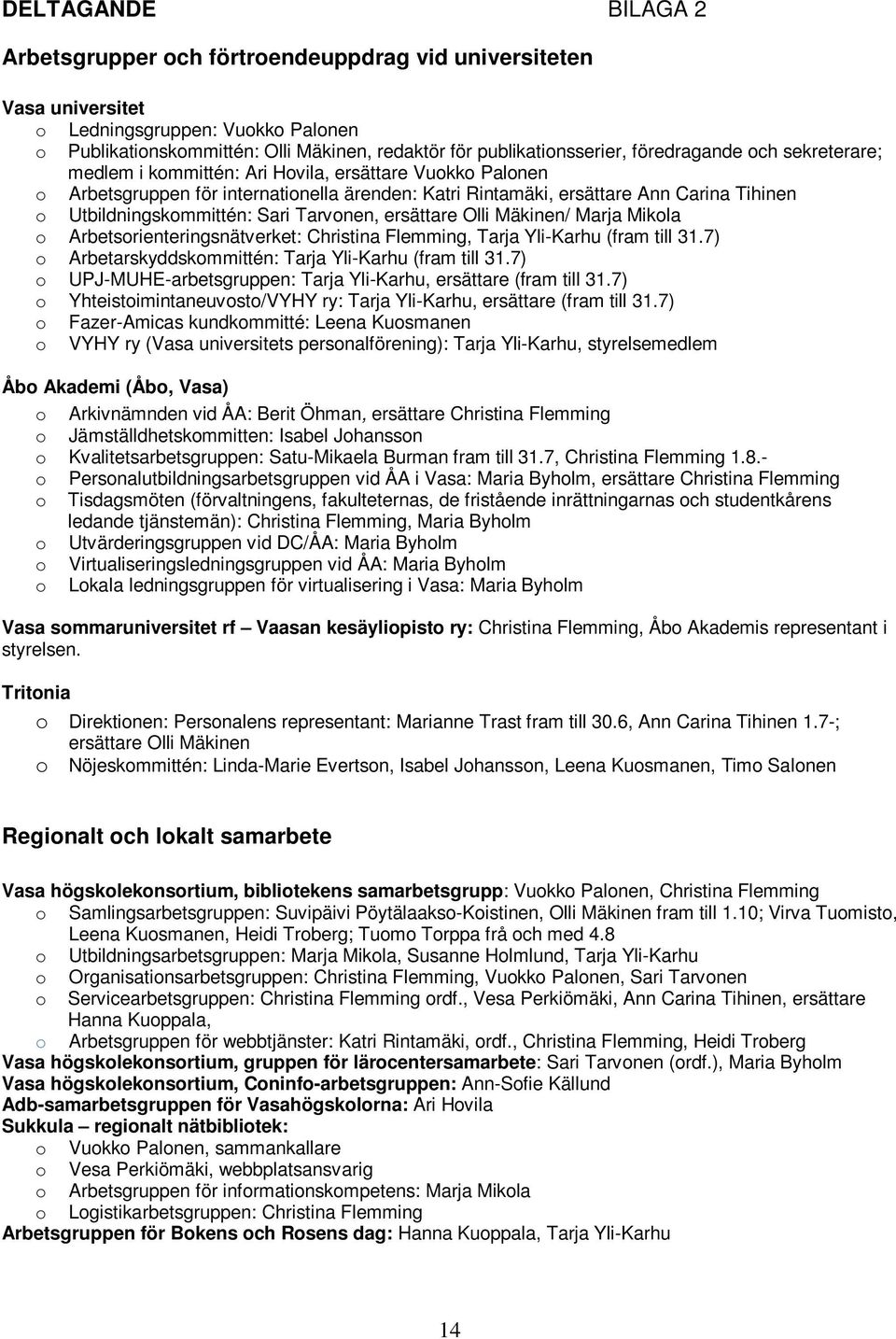 Utbildningskommittén: Sari Tarvonen, ersättare Olli Mäkinen/ Marja Mikola o Arbetsorienteringsnätverket: Christina Flemming, Tarja Yli-Karhu (fram till 31.