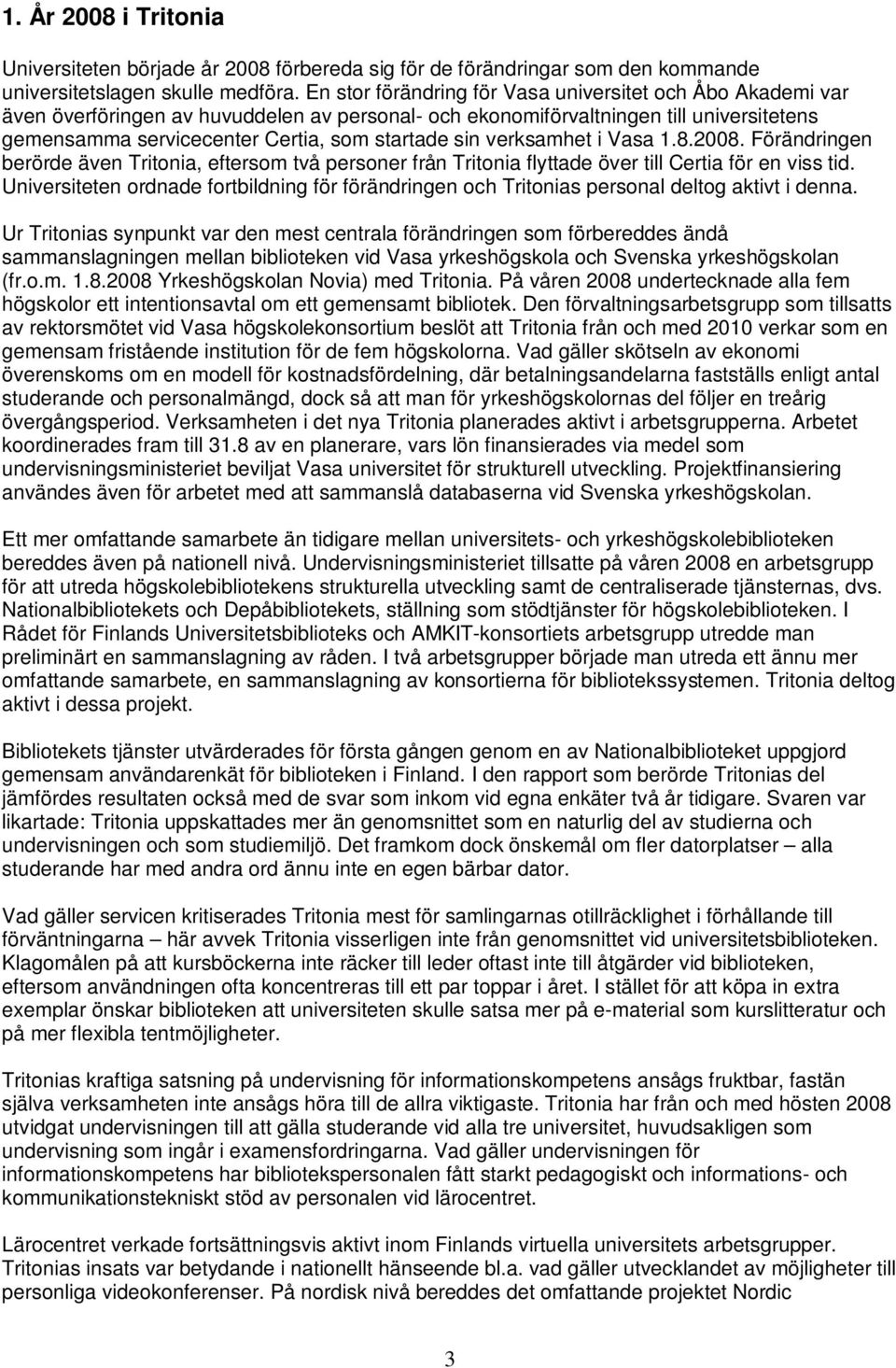 verksamhet i Vasa 1.8.2008. Förändringen berörde även Tritonia, eftersom två personer från Tritonia flyttade över till Certia för en viss tid.