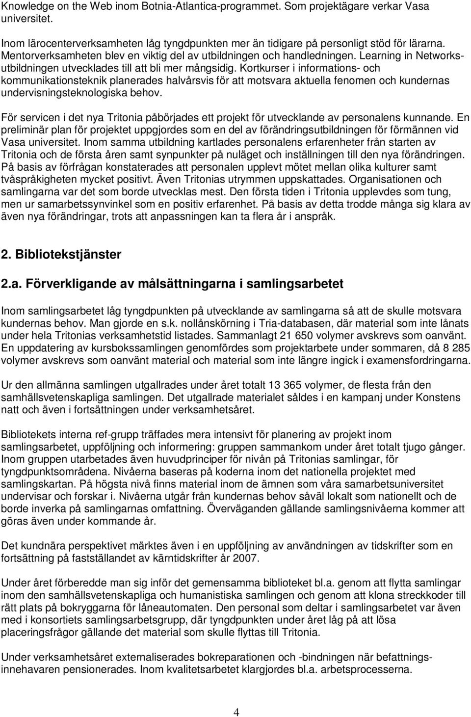 Kortkurser i informations- och kommunikationsteknik planerades halvårsvis för att motsvara aktuella fenomen och kundernas undervisningsteknologiska behov.