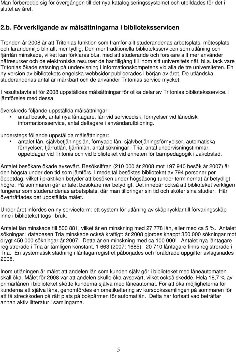 a. tack vare Tritonias ökade satsning på undervisning i informationskompetens vid alla de tre universiteten. En ny version av bibliotekets engelska webbsidor publicerades i början av året.