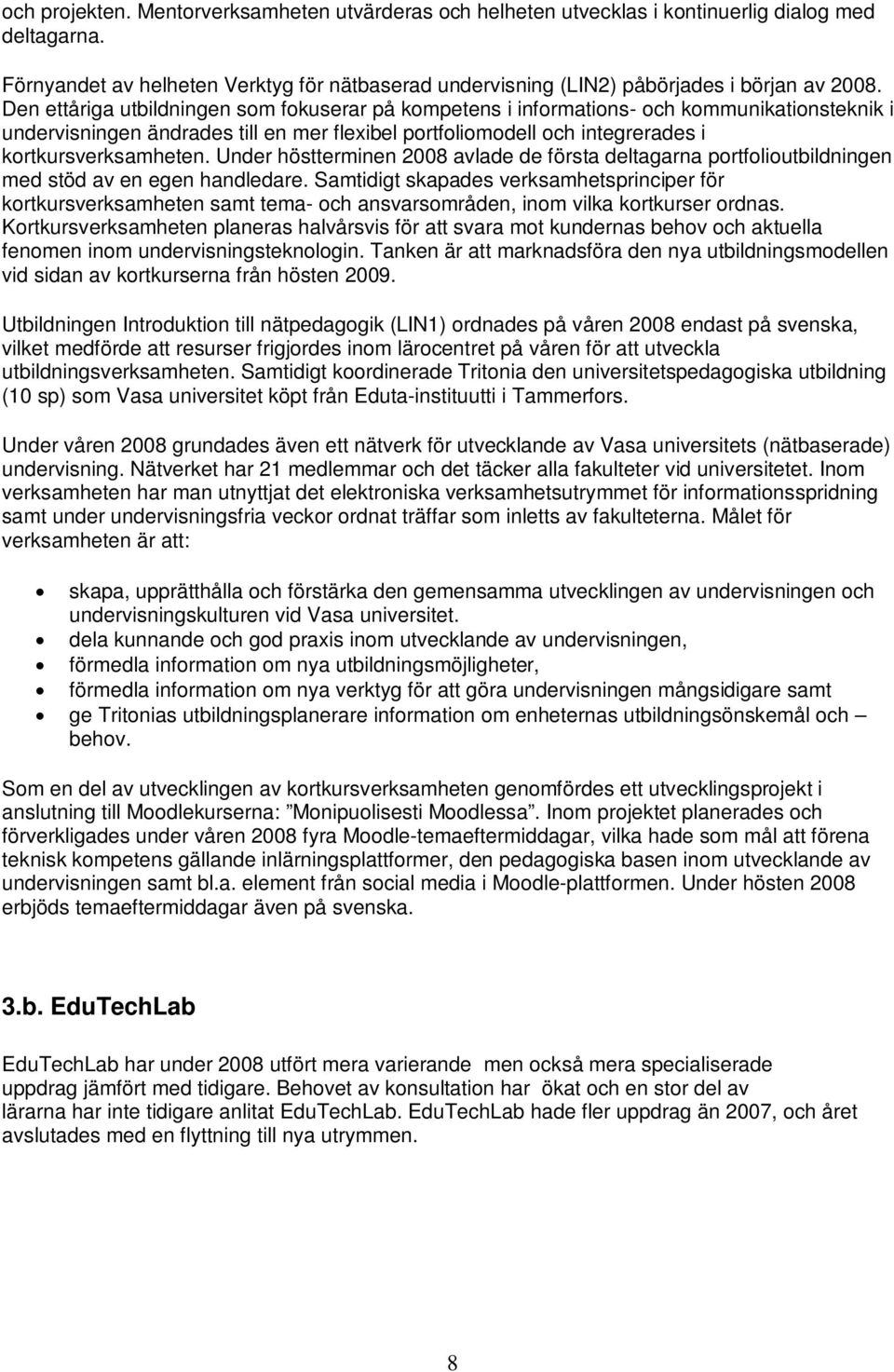 Under höstterminen 2008 avlade de första deltagarna portfolioutbildningen med stöd av en egen handledare.