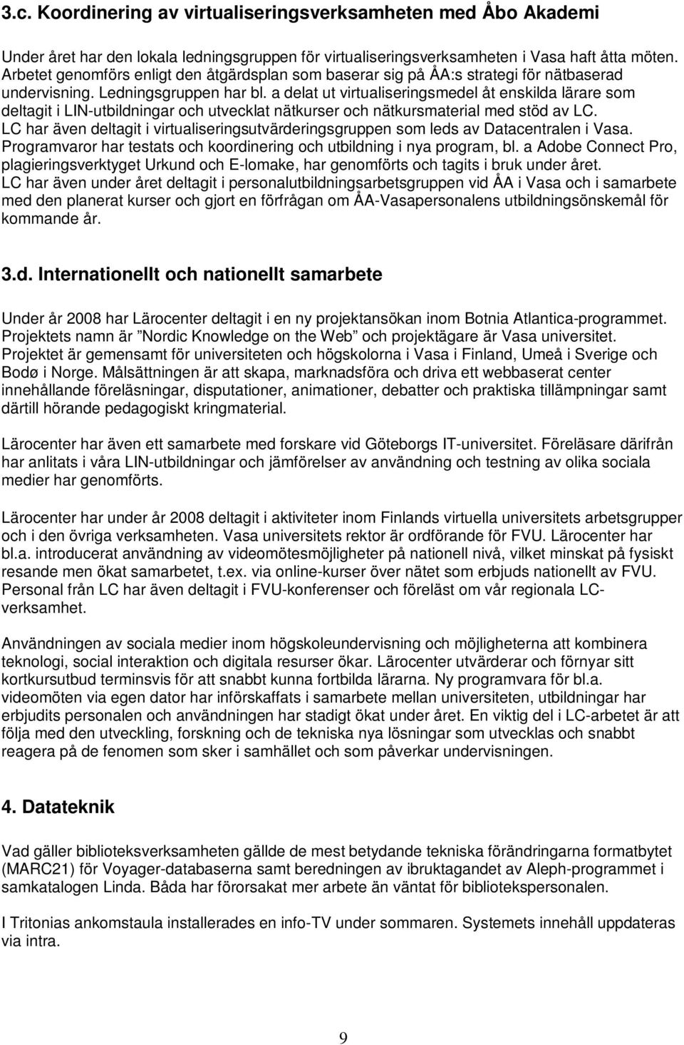 a delat ut virtualiseringsmedel åt enskilda lärare som deltagit i LIN-utbildningar och utvecklat nätkurser och nätkursmaterial med stöd av LC.
