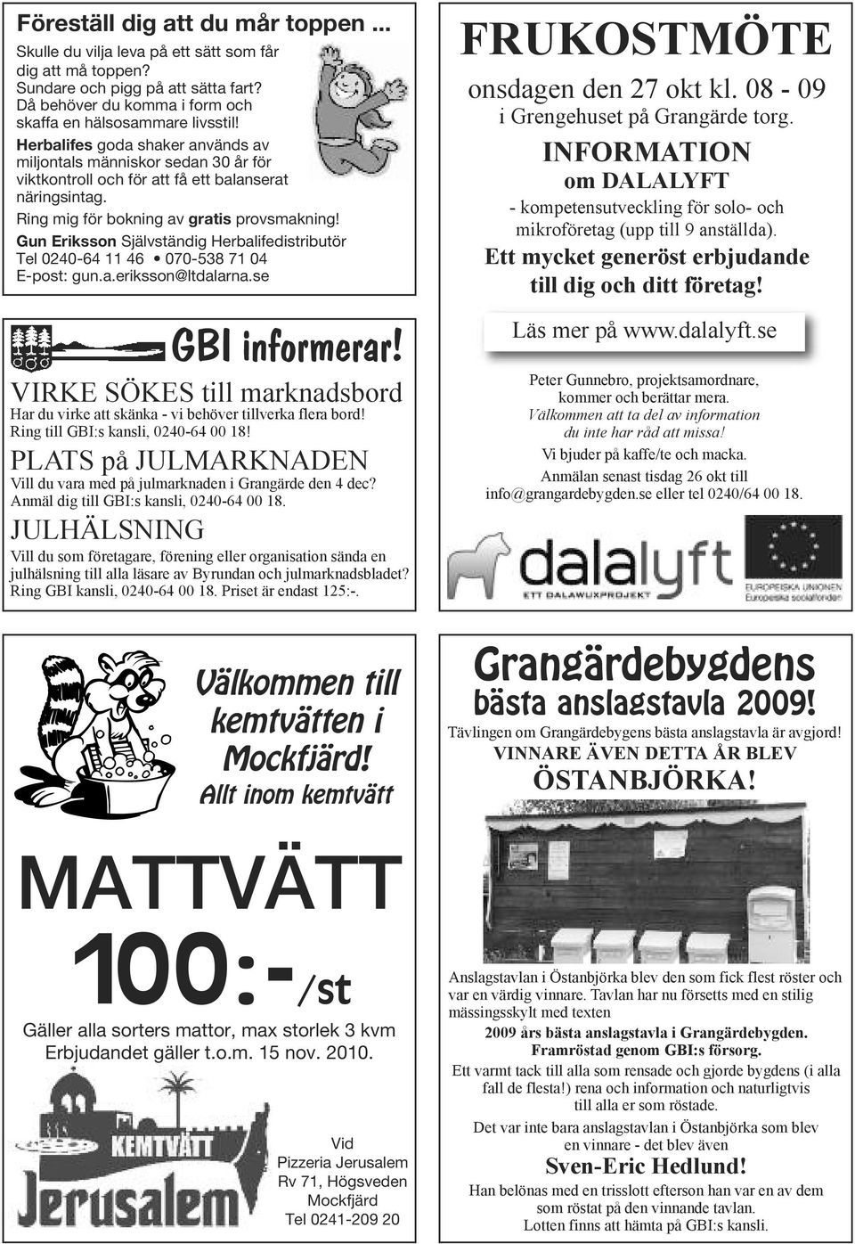 Gun Eriksson Självständig Herbalifedistributör Tel 0240-64 11 46 070-538 71 04 E-post: gun.a.eriksson@ltdalarna.se GBI informerar!
