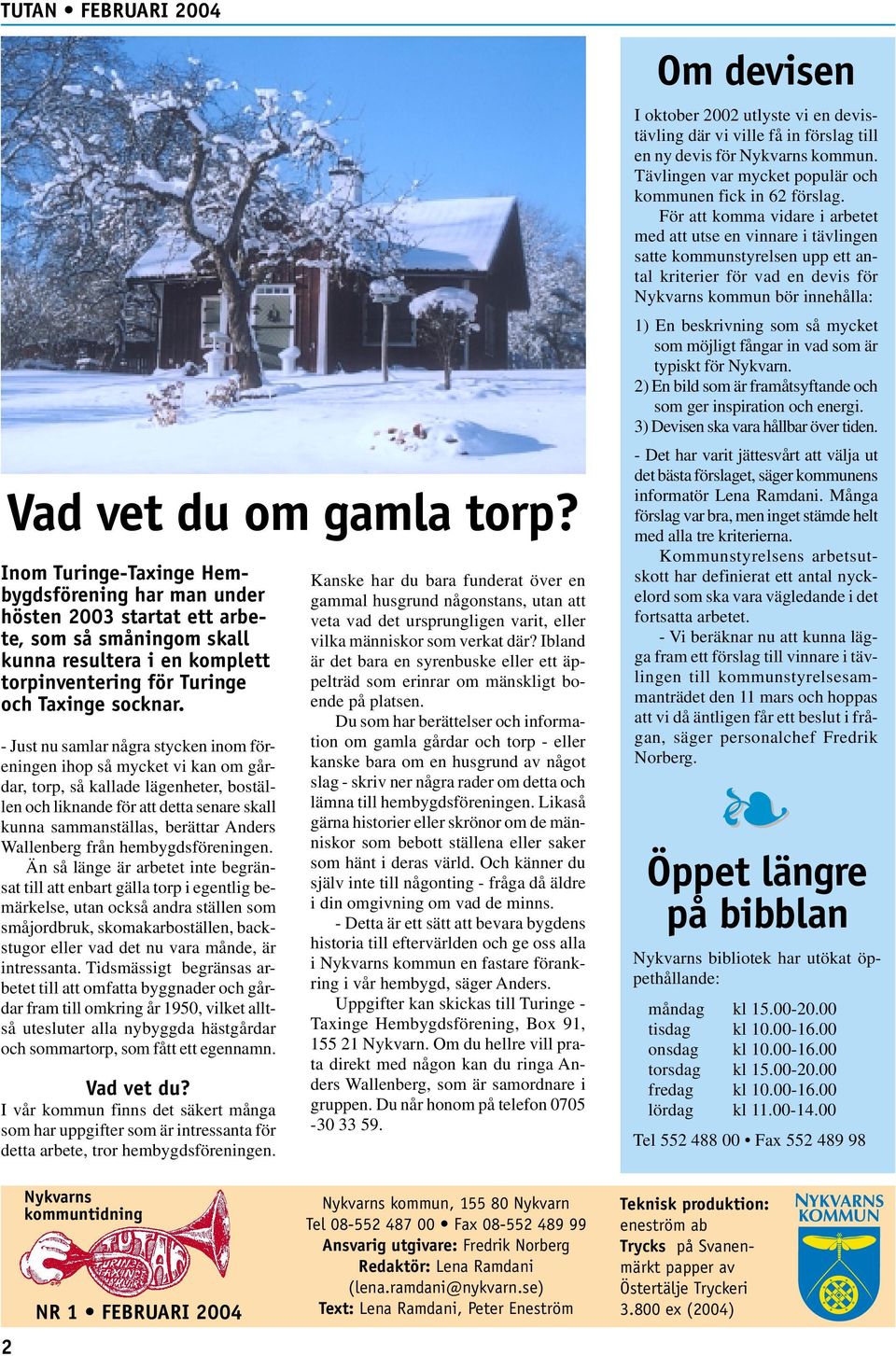 54-rig kvinna i Nykvarn. Hon tillhr Turinge-Taxinge frsamling. Hon flyttade till De flesta som sker efter Susanne i den hr tjnsten befinner sig i Vasby. Susanne Andersson, 54 r i Nykvarn p - patient-survey.net