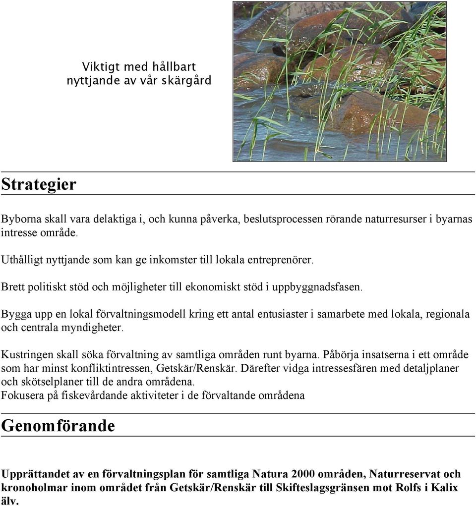 Bygga upp en lokal förvaltningsmodell kring ett antal entusiaster i samarbete med lokala, regionala och centrala myndigheter. Kustringen skall söka förvaltning av samtliga områden runt byarna.