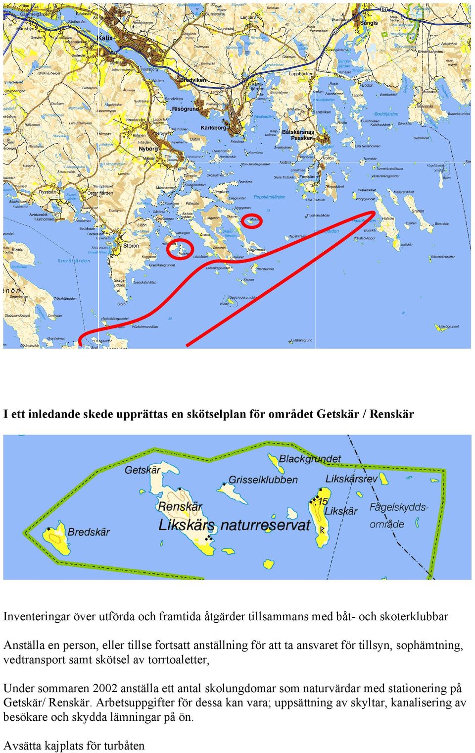 samt skötsel av torrtoaletter, Under sommaren 2002 anställa ett antal skolungdomar som naturvärdar med stationering på Getskär/ Renskär.