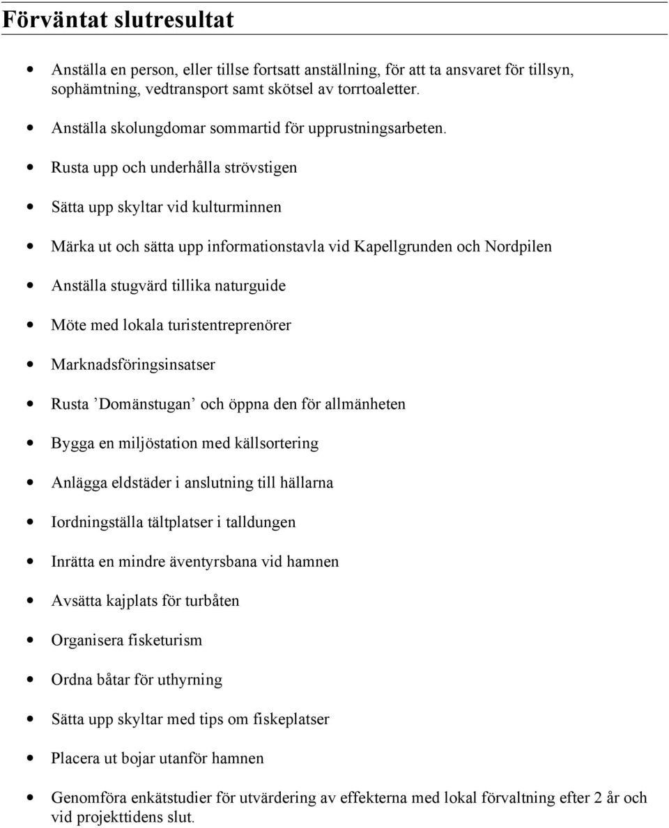 Rusta upp och underhålla strövstigen Sätta upp skyltar vid kulturminnen Märka ut och sätta upp informationstavla vid Kapellgrunden och Nordpilen Anställa stugvärd tillika naturguide Möte med lokala