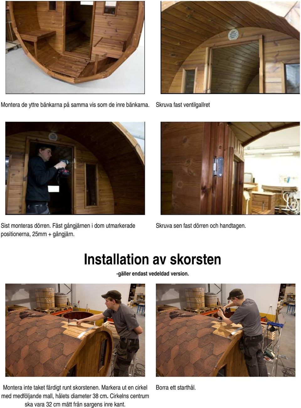 Installation av skorsten -gäller endast vedeldad version. Montera inte taket färdigt runt skorstenen.