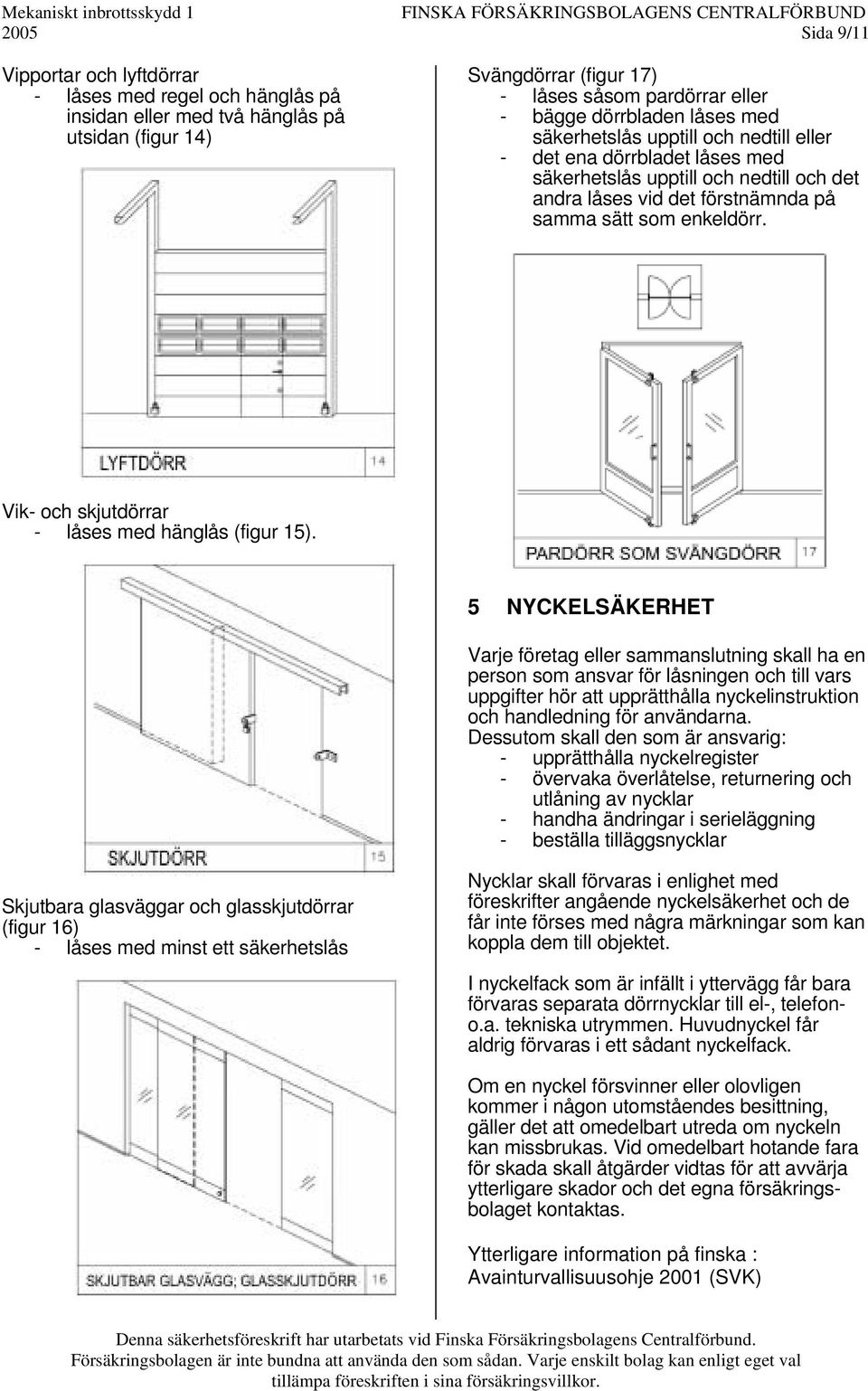 Vik- och skjutdörrar - låses med hänglås (figur 15).