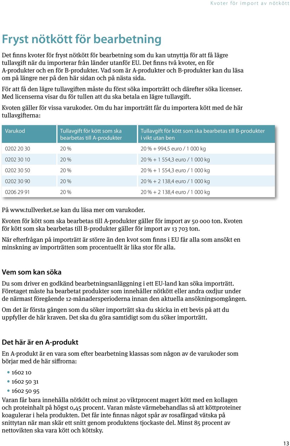 För att få den lägre tullavgiften måste du först söka importrätt och därefter söka licenser. Med licenserna visar du för tullen att du ska betala en lägre tullavgift.