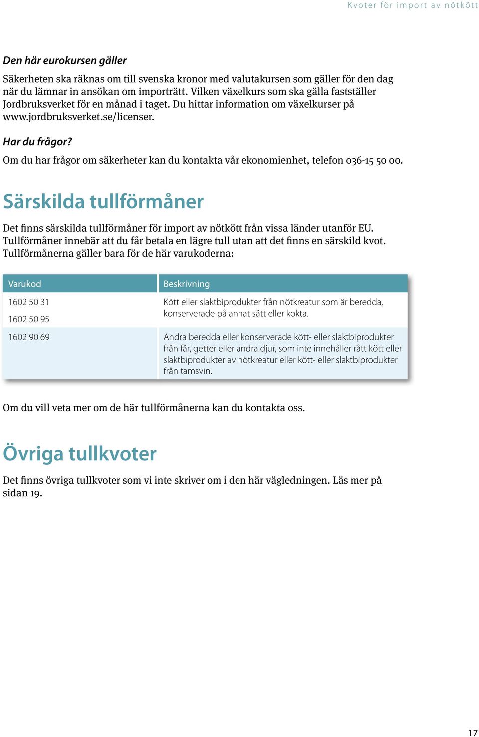 Om du har frågor om säkerheter kan du kontakta vår ekonomienhet, telefon 036-15 50 00. Särskilda tullförmåner Det finns särskilda tullförmåner för import av nötkött från vissa länder utanför EU.