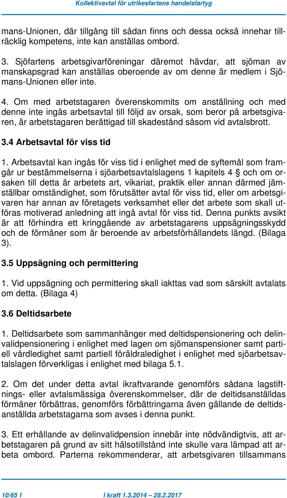 Om med arbetstagaren överenskommits om anställning och med denne inte ingås arbetsavtal till följd av orsak, som beror på arbetsgivaren, är arbetstagaren berättigad till skadestånd såsom vid