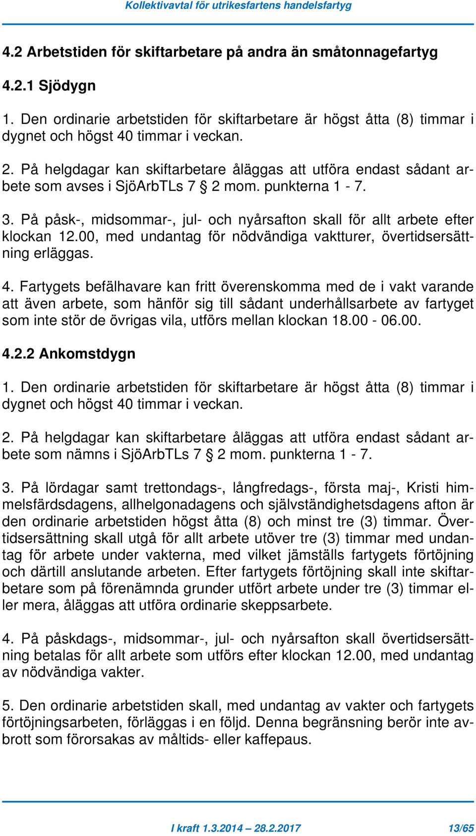 På påsk-, midsommar-, jul- och nyårsafton skall för allt arbete efter klockan 12.00, med undantag för nödvändiga vaktturer, övertidsersättning erläggas. 4.