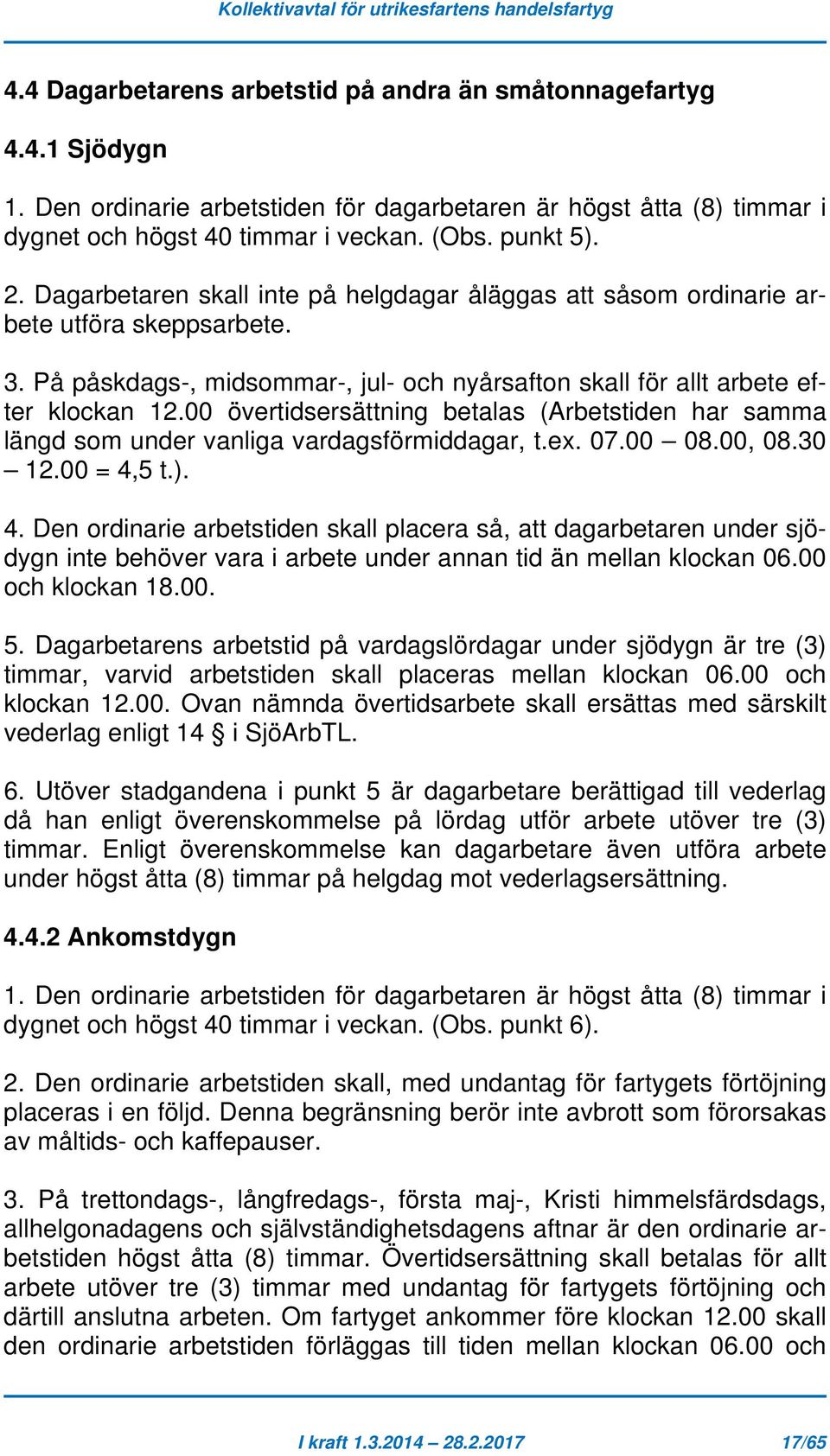 00 övertidsersättning betalas (Arbetstiden har samma längd som under vanliga vardagsförmiddagar, t.ex. 07.00 08.00, 08.30 12.00 = 4,