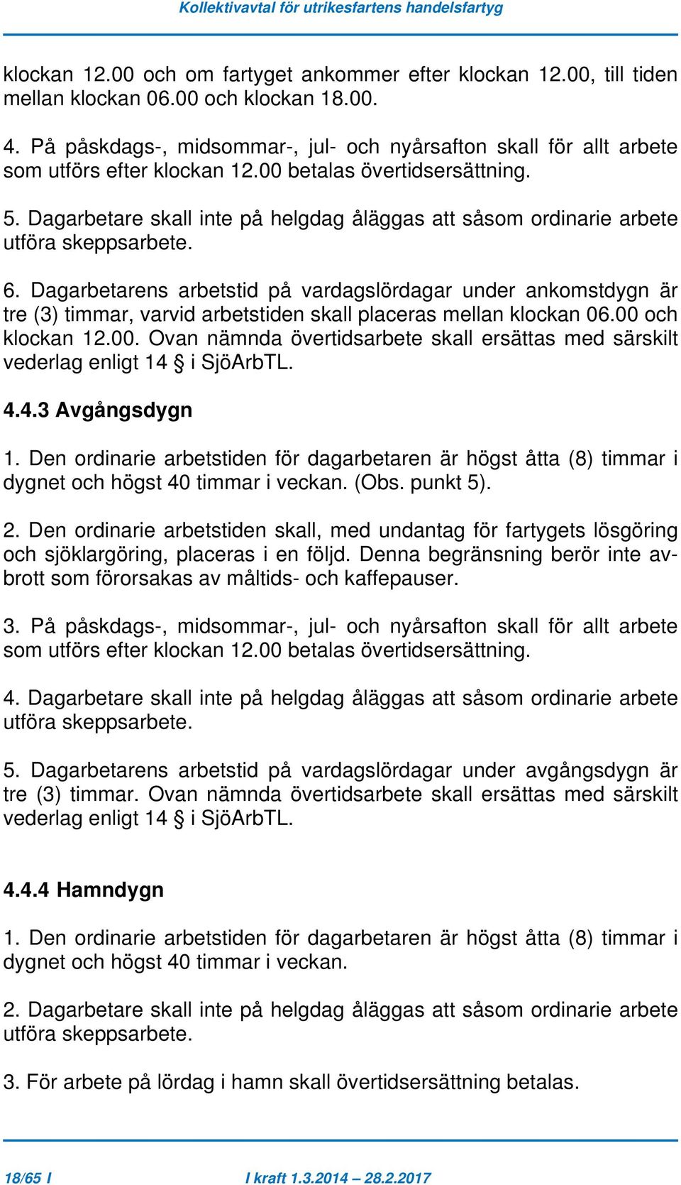 Dagarbetare skall inte på helgdag åläggas att såsom ordinarie arbete utföra skeppsarbete. 6.