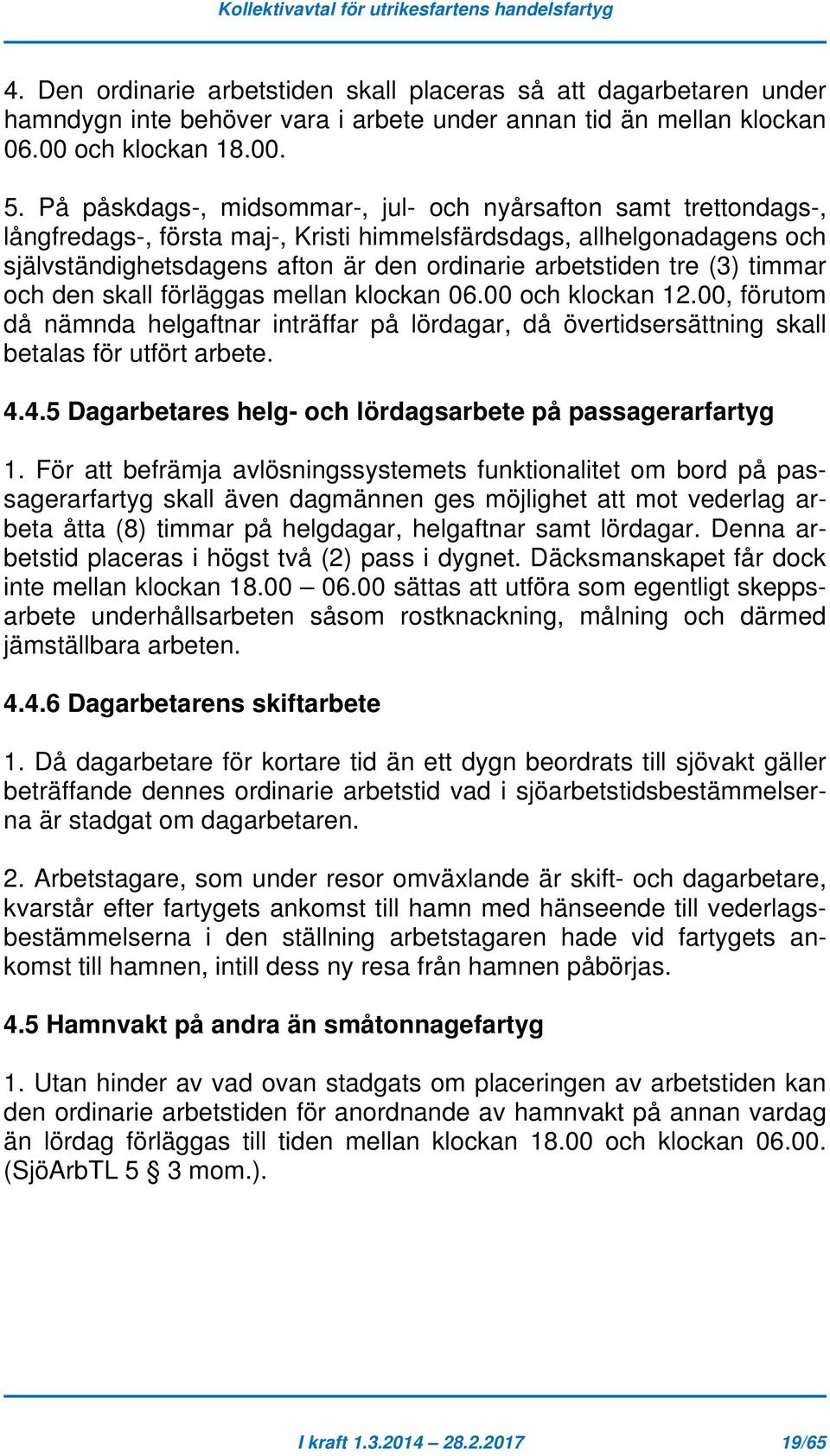 (3) timmar och den skall förläggas mellan klockan 06.00 och klockan 12.00, förutom då nämnda helgaftnar inträffar på lördagar, då övertidsersättning skall betalas för utfört arbete. 4.