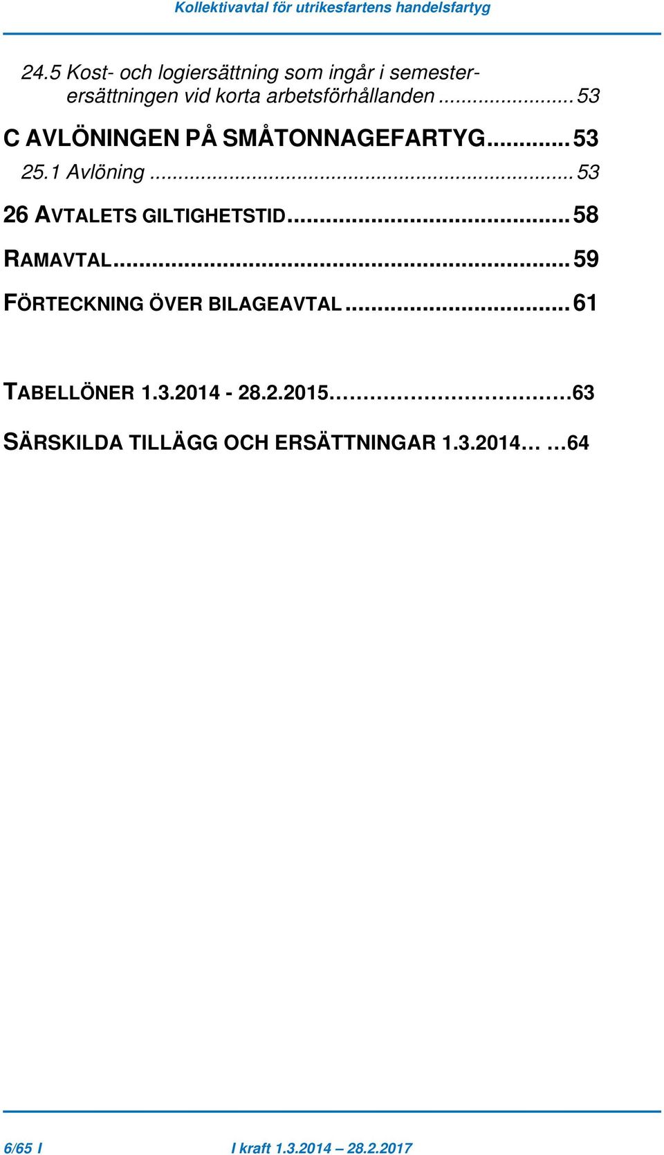 .. 53 26 AVTALETS GILTIGHETSTID... 58 RAMAVTAL... 59 FÖRTECKNING ÖVER BILAGEAVTAL.