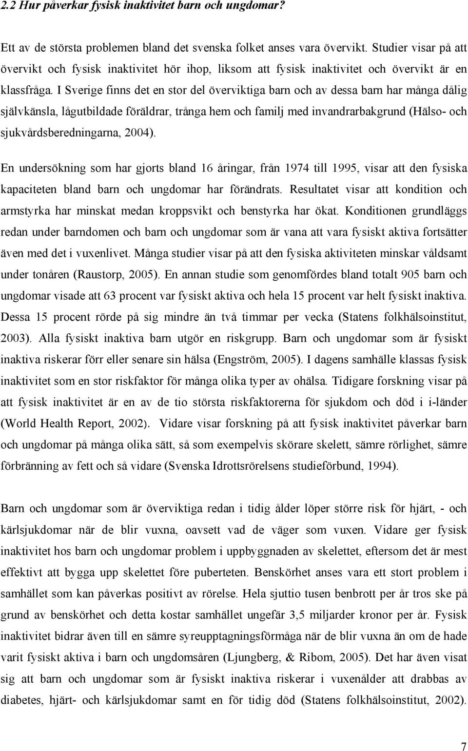 I Sverige finns det en stor del överviktiga barn och av dessa barn har många dålig självkänsla, lågutbildade föräldrar, trånga hem och familj med invandrarbakgrund (Hälso- och sjukvårdsberedningarna,