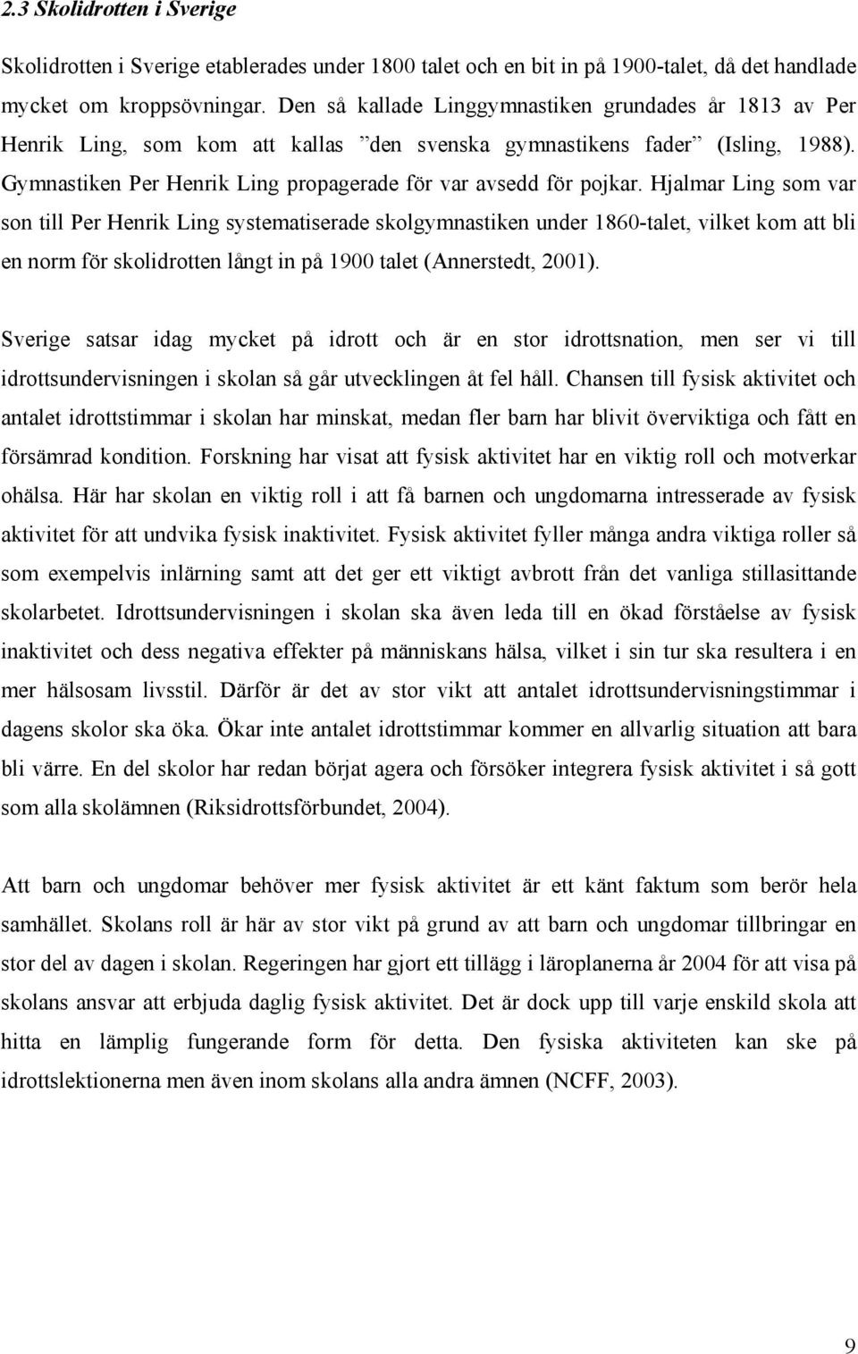 Gymnastiken Per Henrik Ling propagerade för var avsedd för pojkar.