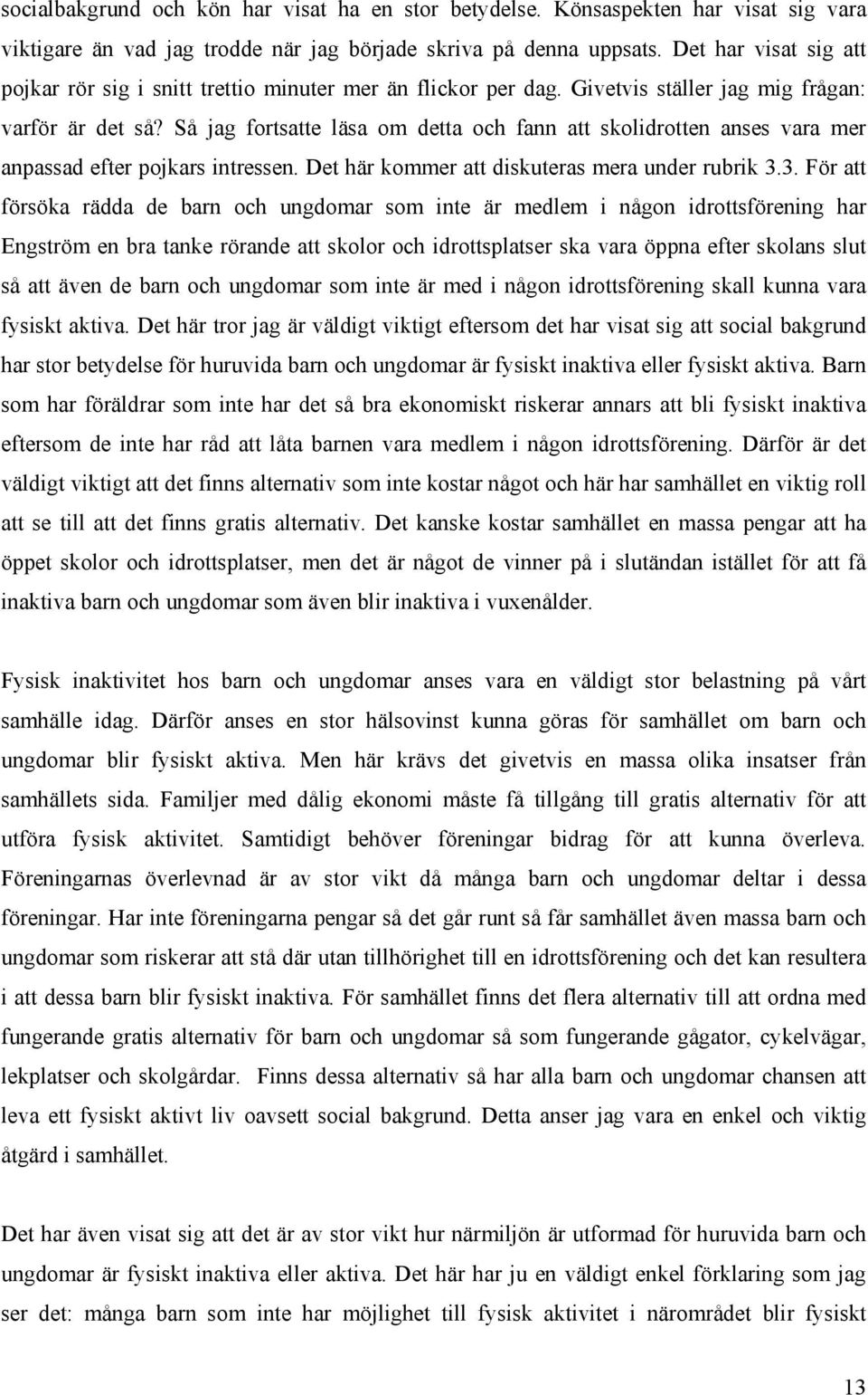 Så jag fortsatte läsa om detta och fann att skolidrotten anses vara mer anpassad efter pojkars intressen. Det här kommer att diskuteras mera under rubrik 3.