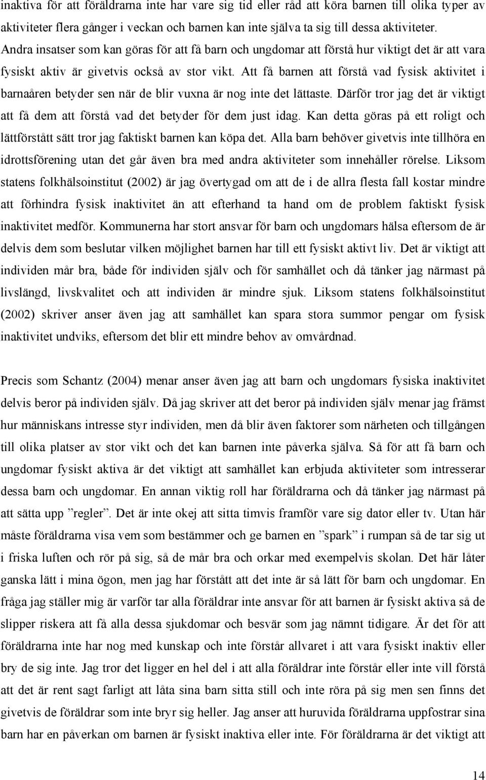 Att få barnen att förstå vad fysisk aktivitet i barnaåren betyder sen när de blir vuxna är nog inte det lättaste.