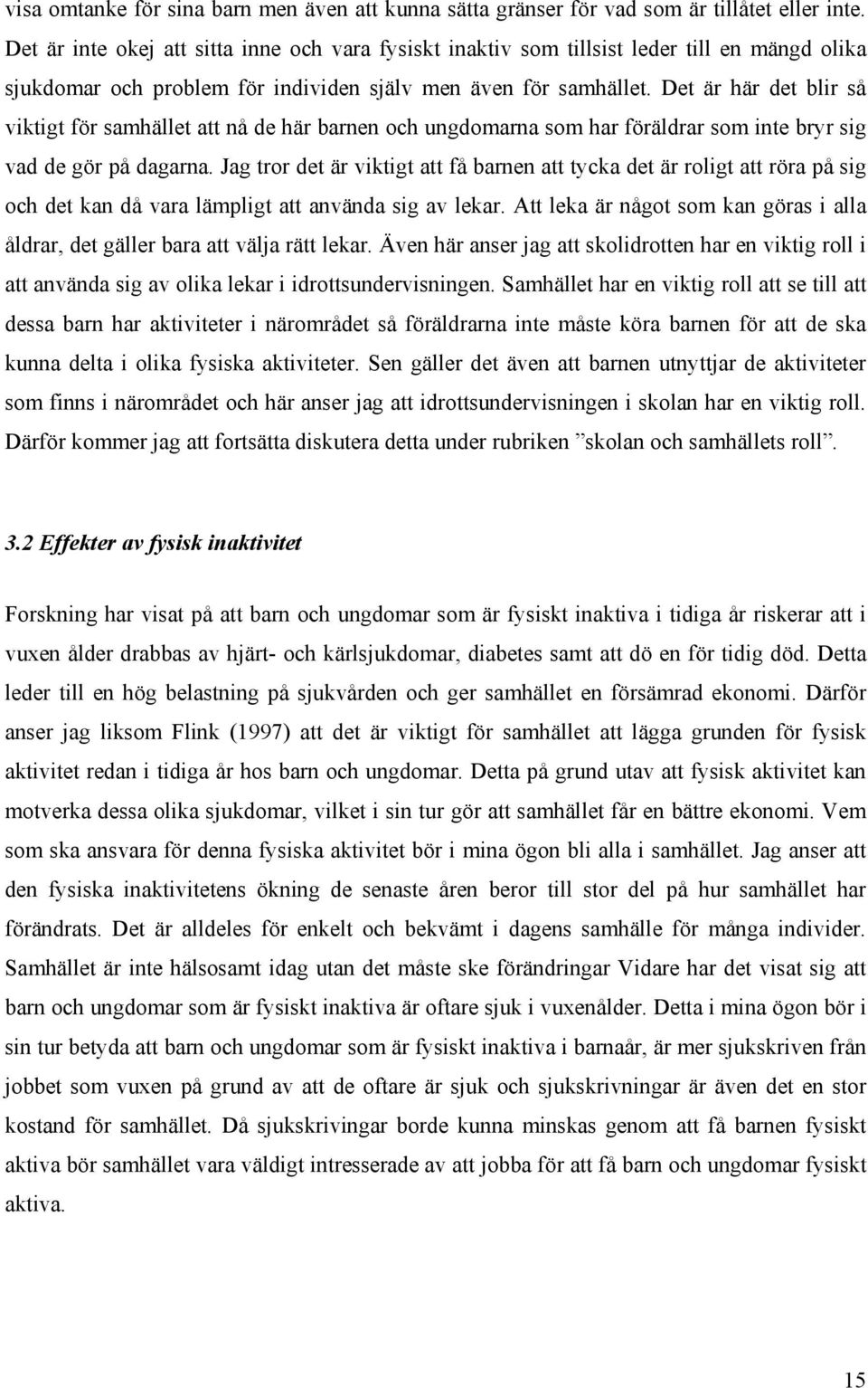Det är här det blir så viktigt för samhället att nå de här barnen och ungdomarna som har föräldrar som inte bryr sig vad de gör på dagarna.