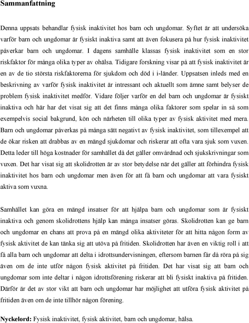 I dagens samhälle klassas fysisk inaktivitet som en stor riskfaktor för många olika typer av ohälsa.