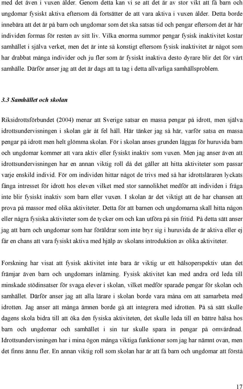 Vilka enorma summor pengar fysisk inaktivitet kostar samhället i själva verket, men det är inte så konstigt eftersom fysisk inaktivitet är något som har drabbat många individer och ju fler som är