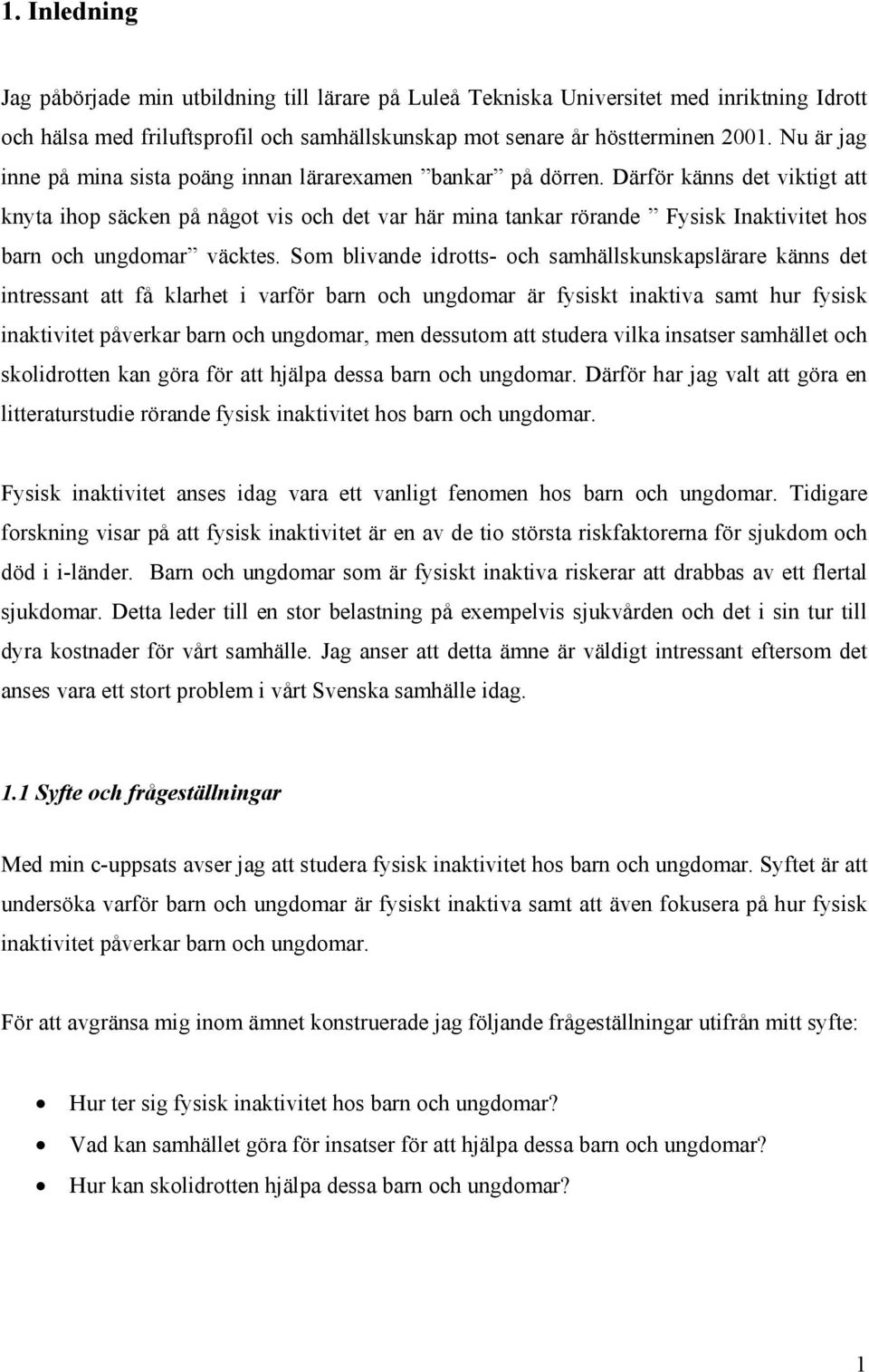 Därför känns det viktigt att knyta ihop säcken på något vis och det var här mina tankar rörande Fysisk Inaktivitet hos barn och ungdomar väcktes.