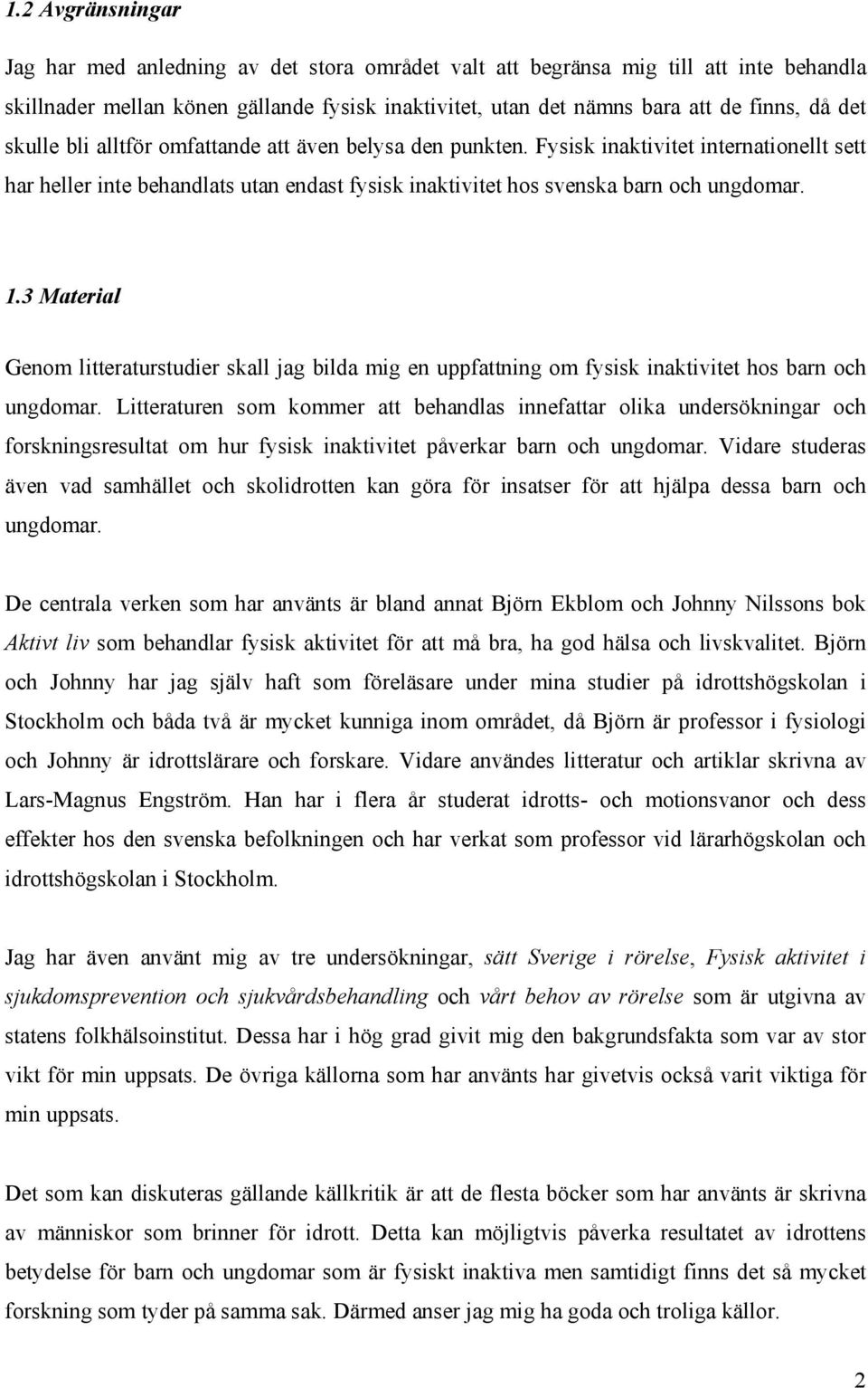 3 Material Genom litteraturstudier skall jag bilda mig en uppfattning om fysisk inaktivitet hos barn och ungdomar.