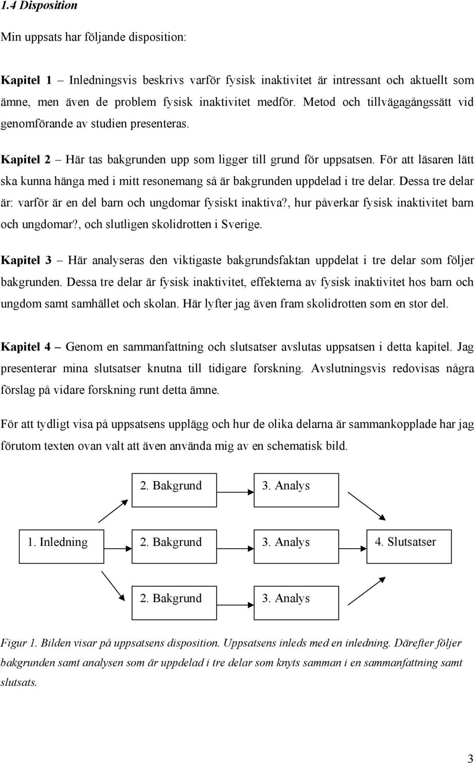 För att läsaren lätt ska kunna hänga med i mitt resonemang så är bakgrunden uppdelad i tre delar. Dessa tre delar är: varför är en del barn och ungdomar fysiskt inaktiva?